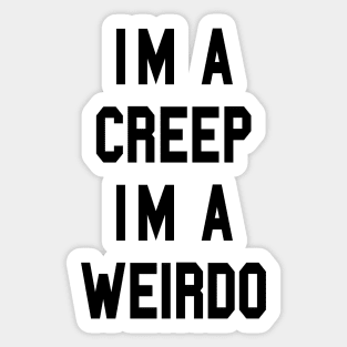 I’m a CREEP I’m a WEIRDO Sticker